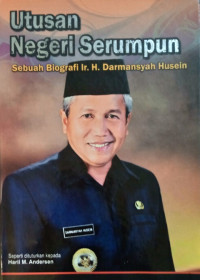 Image of Utusan Negeri Serumpun : Sebuah Biografi Ir. H. Darmansyah Husein
